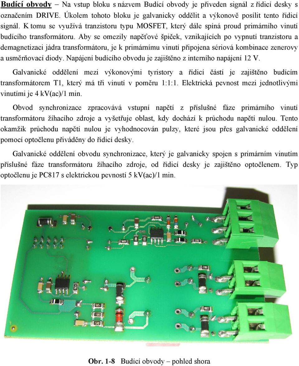 Aby se omezily napěťové špiček, vznikajících po vypnutí tranzistoru a demagnetizaci jádra transformátoru, je k primárnímu vinutí připojena sériová kombinace zenerovy a usměrňovací diody.