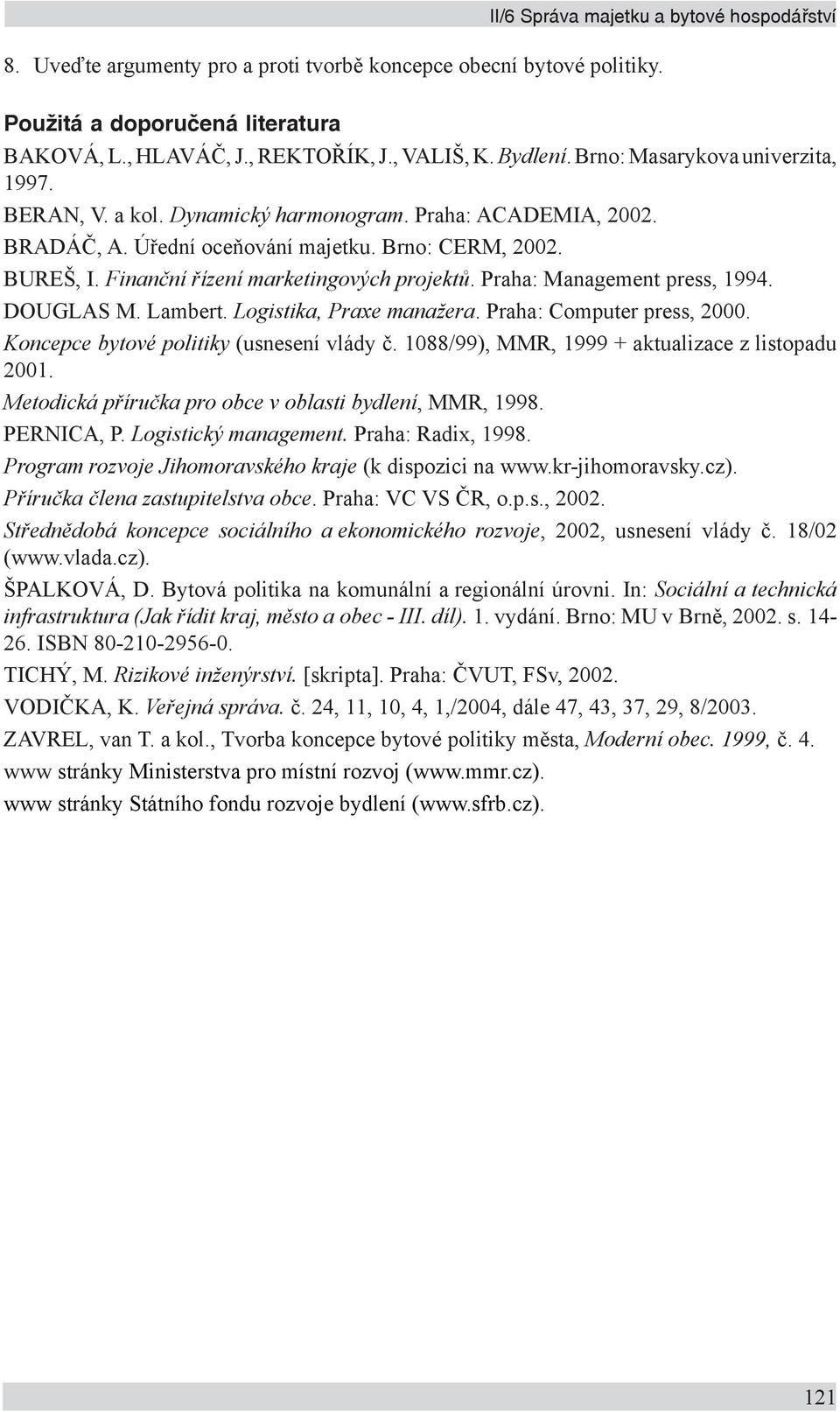 DOUGLAS M. Lambert. Logistika, Praxe manažera. Praha: Computer press, 2000. Koncepce bytové politiky (usnesení vlády č. 1088/99), MMR, 1999 + aktualizace z listopadu 2001.