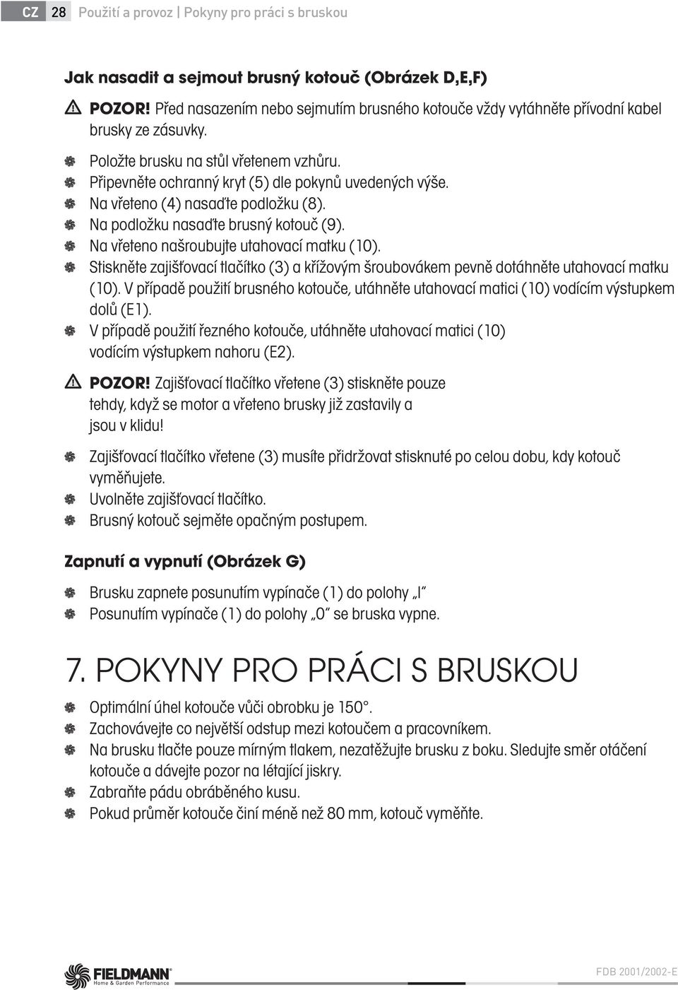 Na vřeteno (4) nasaďte podložku (8). Na podložku nasaďte brusný kotouč (9). Na vřeteno našroubujte utahovací matku (10).