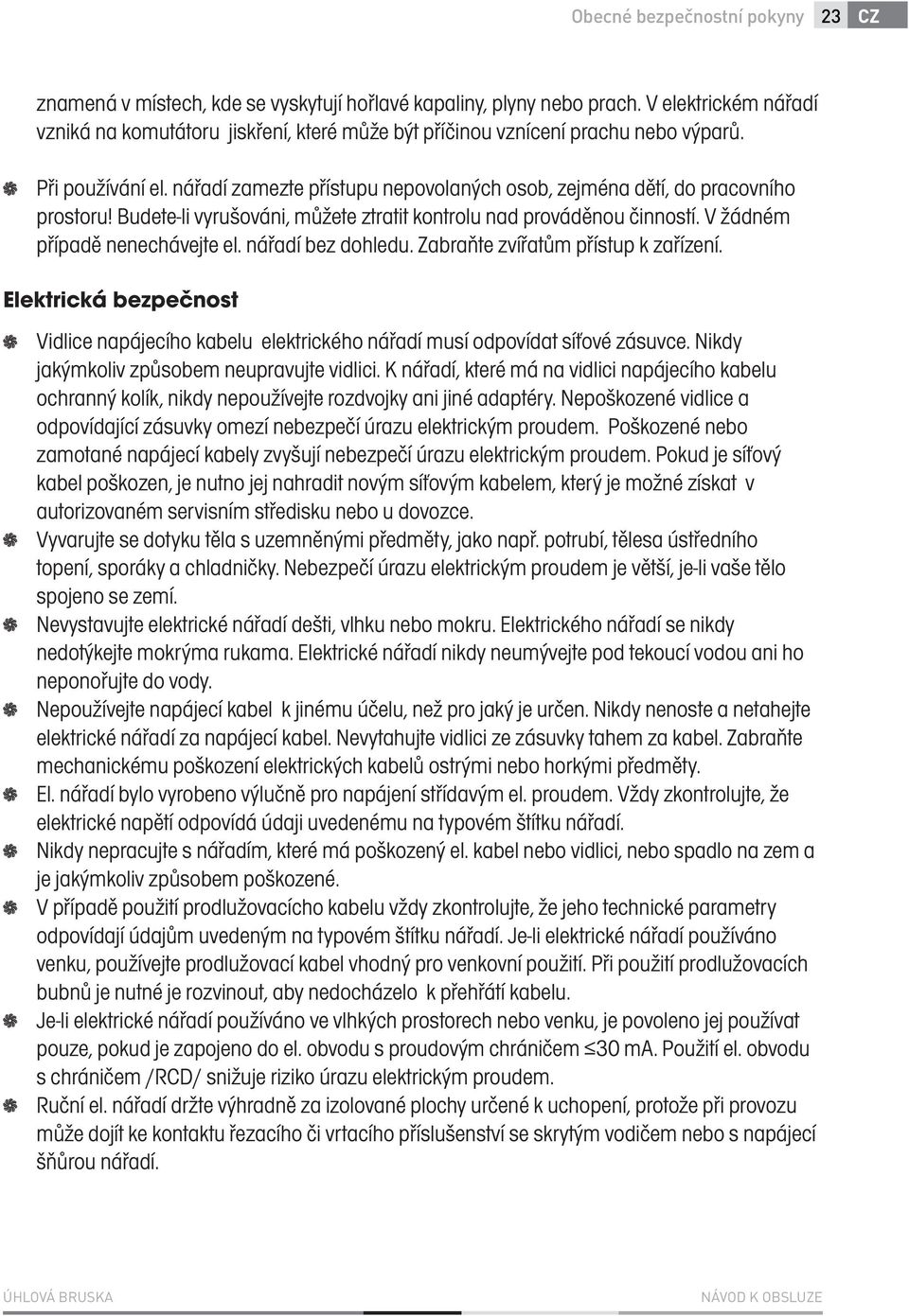 nářadí zamezte přístupu nepovolaných osob, zejména dětí, do pracovního prostoru! Budete-li vyrušováni, můžete ztratit kontrolu nad prováděnou činností. V žádném případě nenechávejte el.