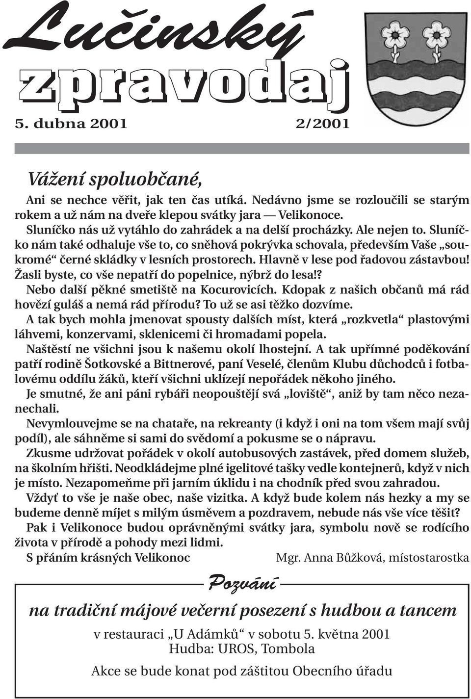 Hlavně v lese pod řadovou zástavbou! Žasli byste, co vše nepatří do popelnice, nýbrž do lesa!? Nebo další pěkné smetiště na Kocurovicích. Kdopak z našich občanů má rád hovězí guláš a nemá rád přírodu?