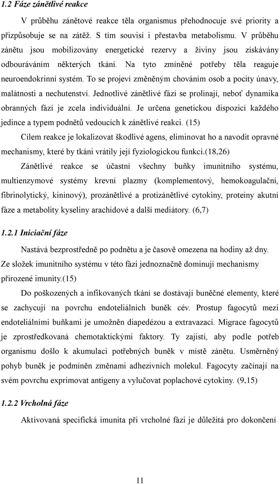 To se projeví změněným chováním osob a pocity únavy, malátnosti a nechutenství. Jednotlivé zánětlivé fází se prolínají, neboť dynamika obranných fází je zcela individuální.