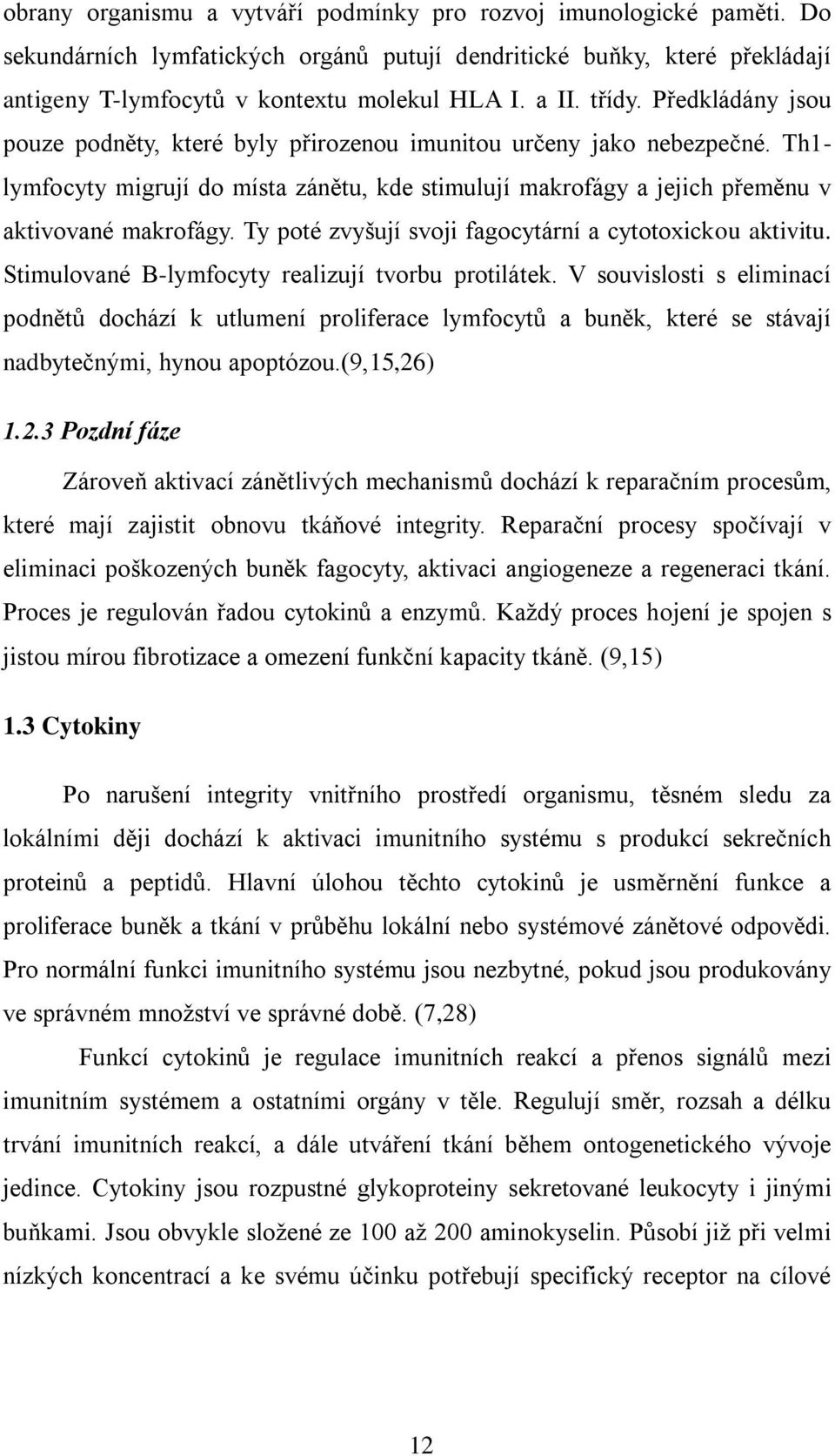 Ty poté zvyšují svoji fagocytární a cytotoxickou aktivitu. Stimulované B-lymfocyty realizují tvorbu protilátek.