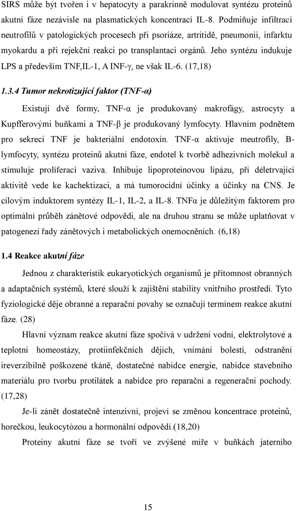 Jeho syntézu indukuje LPS a především TNF,IL-1, A INF-, ne však IL-6. (17,18) 1.3.