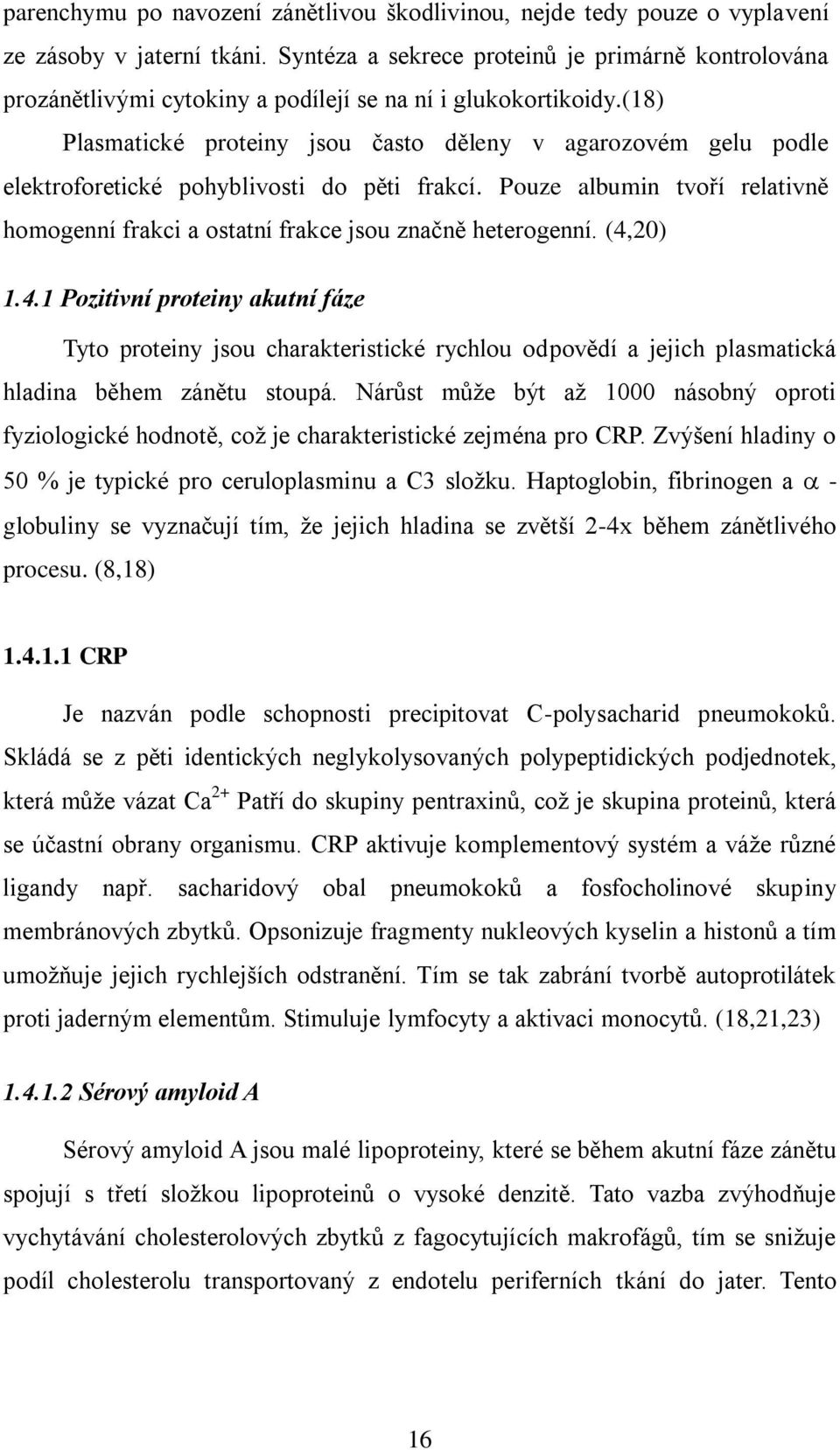 (18) Plasmatické proteiny jsou často děleny v agarozovém gelu podle elektroforetické pohyblivosti do pěti frakcí.