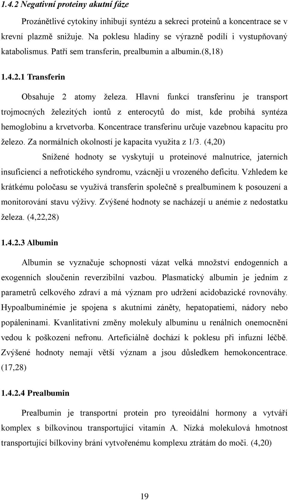 Hlavní funkcí transferinu je transport trojmocných ţelezitých iontů z enterocytů do míst, kde probíhá syntéza hemoglobinu a krvetvorba. Koncentrace transferinu určuje vazebnou kapacitu pro ţelezo.