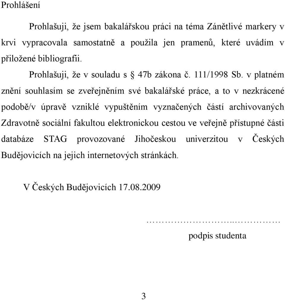 v platném znění souhlasím se zveřejněním své bakalářské práce, a to v nezkrácené podobě/v úpravě vzniklé vypuštěním vyznačených částí archivovaných