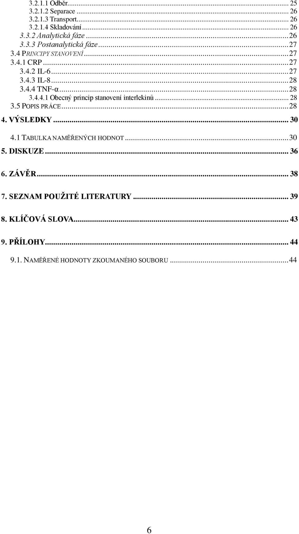 .. 28 3.5 POPIS PRÁCE... 28 4. VÝSLEDKY... 30 4.1 TABULKA NAMĚŘENÝCH HODNOT... 30 5. DISKUZE... 36 6. ZÁVĚR... 38 7.