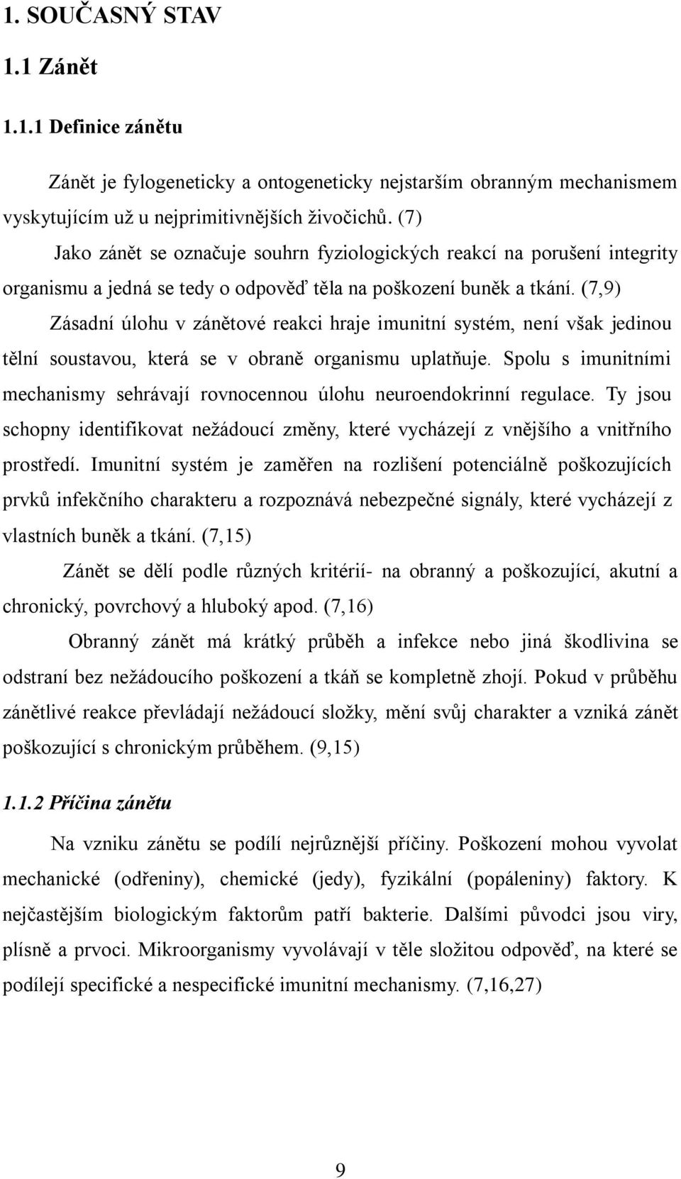 (7,9) Zásadní úlohu v zánětové reakci hraje imunitní systém, není však jedinou tělní soustavou, která se v obraně organismu uplatňuje.