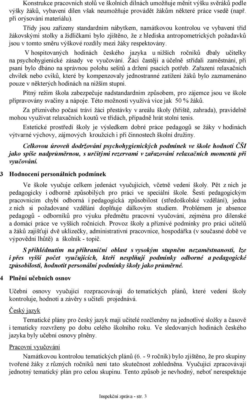 rozdíly mezi žáky respektovány. V hospitovaných hodinách českého jazyka u nižších ročníků dbaly učitelky na psychohygienické zásady ve vyučování.