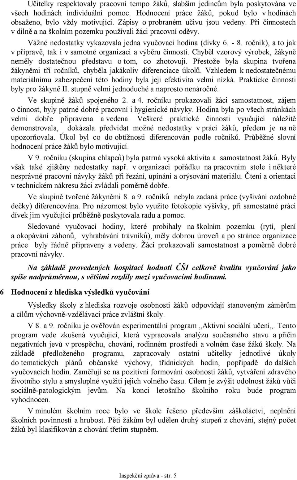 ročník), a to jak v přípravě, tak i v samotné organizaci a výběru činnosti. Chyběl vzorový výrobek, žákyně neměly dostatečnou představu o tom, co zhotovují.