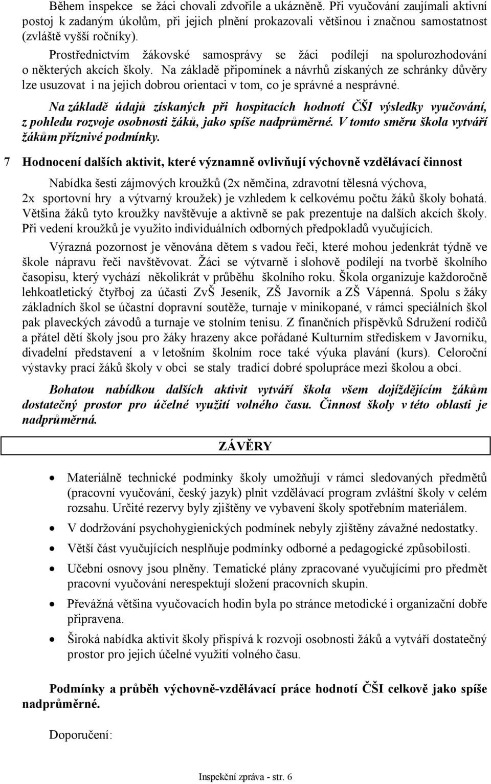 Na základě připomínek a návrhů získaných ze schránky důvěry lze usuzovat i na jejich dobrou orientaci v tom, co je správné a nesprávné.