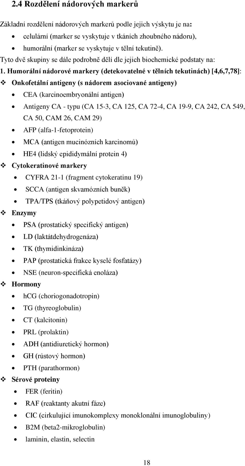 Humorální nádorové markery (detekovatelné v tělních tekutinách) [4,6,7,78]: Onkofetální antigeny (s nádorem asociované antigeny) CEA (karcinoembryonální antigen) Antigeny CA - typu (CA 15-3, CA 125,