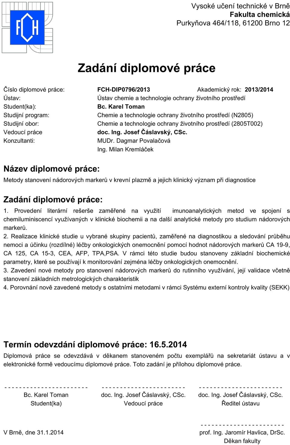 Karel Toman Studijní program: Chemie a technologie ochrany životního prostředí (N2805) Studijní obor: Chemie a technologie ochrany životního prostředí (2805T002) Vedoucí práce doc. Ing.