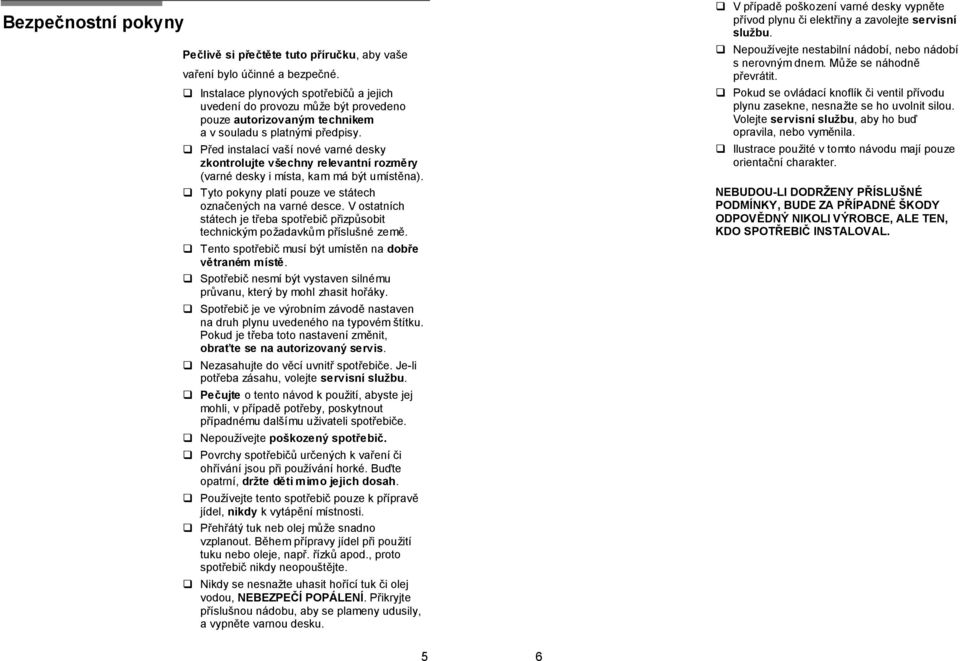 Před instalací vaší nové varné desky zkontrolujte všechny relevantní rozměry (varné desky i místa, kam má být umístěna). Tyto pokyny platí pouze ve státech označených na varné desce.