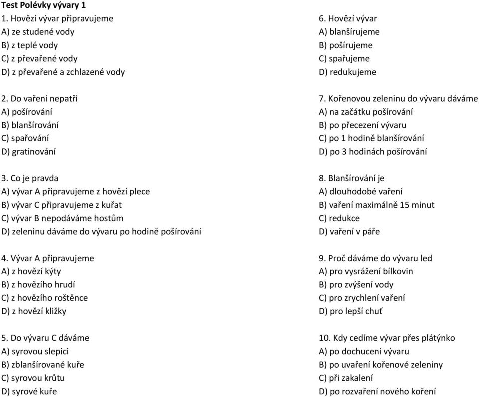 Co je pravda A) vývar A připravujeme z hovězí plece B) vývar C připravujeme z kuřat C) vývar B nepodáváme hostům D) zeleninu dáváme do vývaru po hodině pošírování 4.