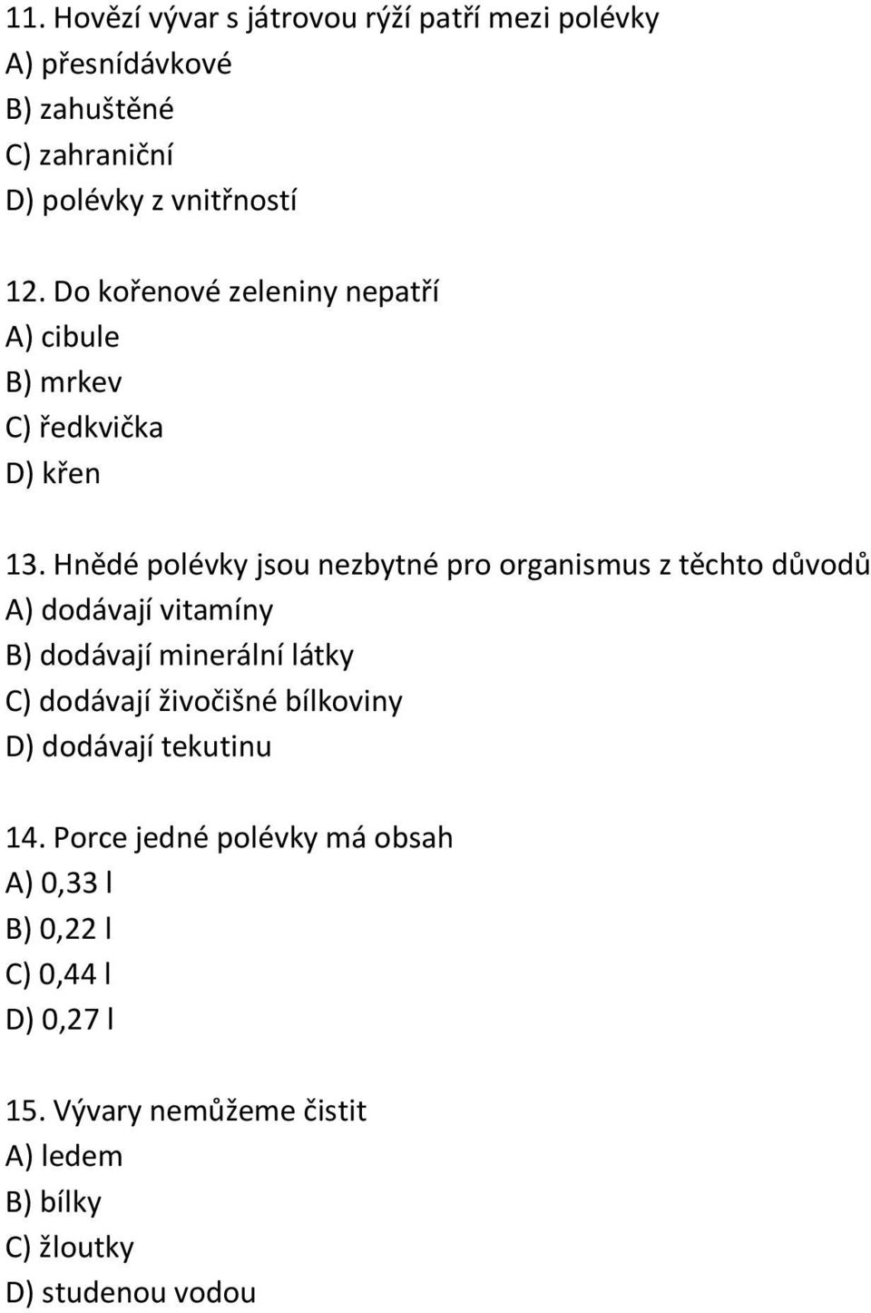 Hnědé polévky jsou nezbytné pro organismus z těchto důvodů A) dodávají vitamíny B) dodávají minerální látky C) dodávají