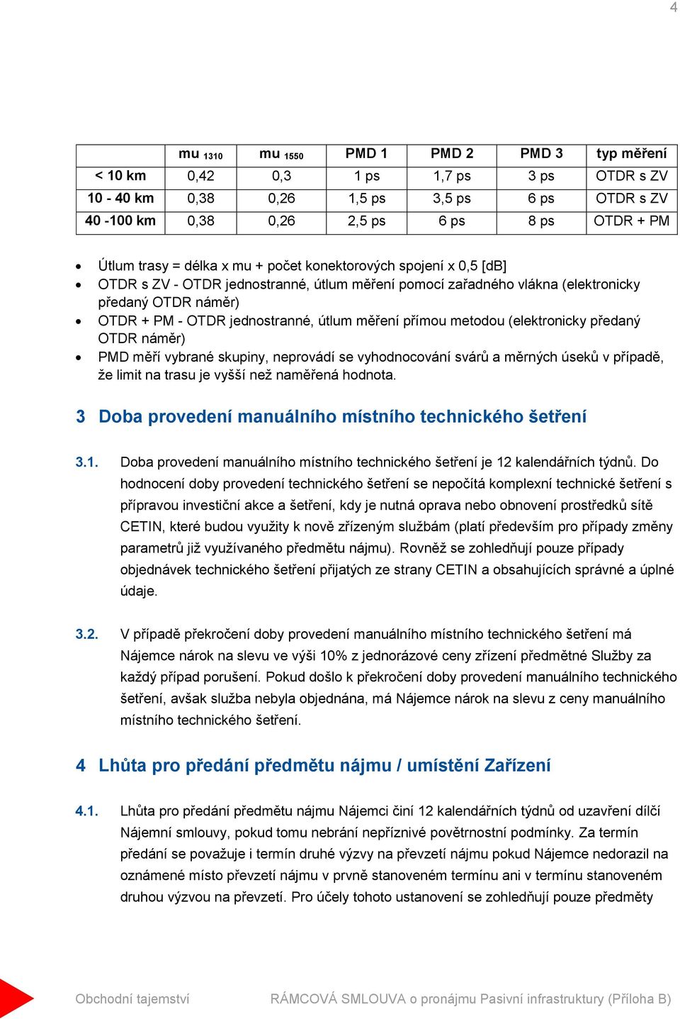 přímou metodou (elektronicky předaný OTDR náměr) PMD měří vybrané skupiny, neprovádí se vyhodnocování svárů a měrných úseků v případě, že limit na trasu je vyšší než naměřená hodnota.