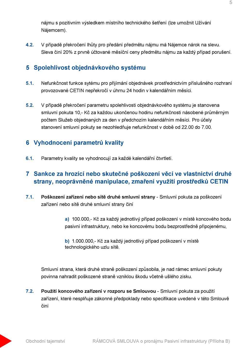 Nefunkčnost funkce sytému pro přijímání objednávek prostřednictvím příslušného rozhraní provozované CETIN nepřekročí v úhrnu 24