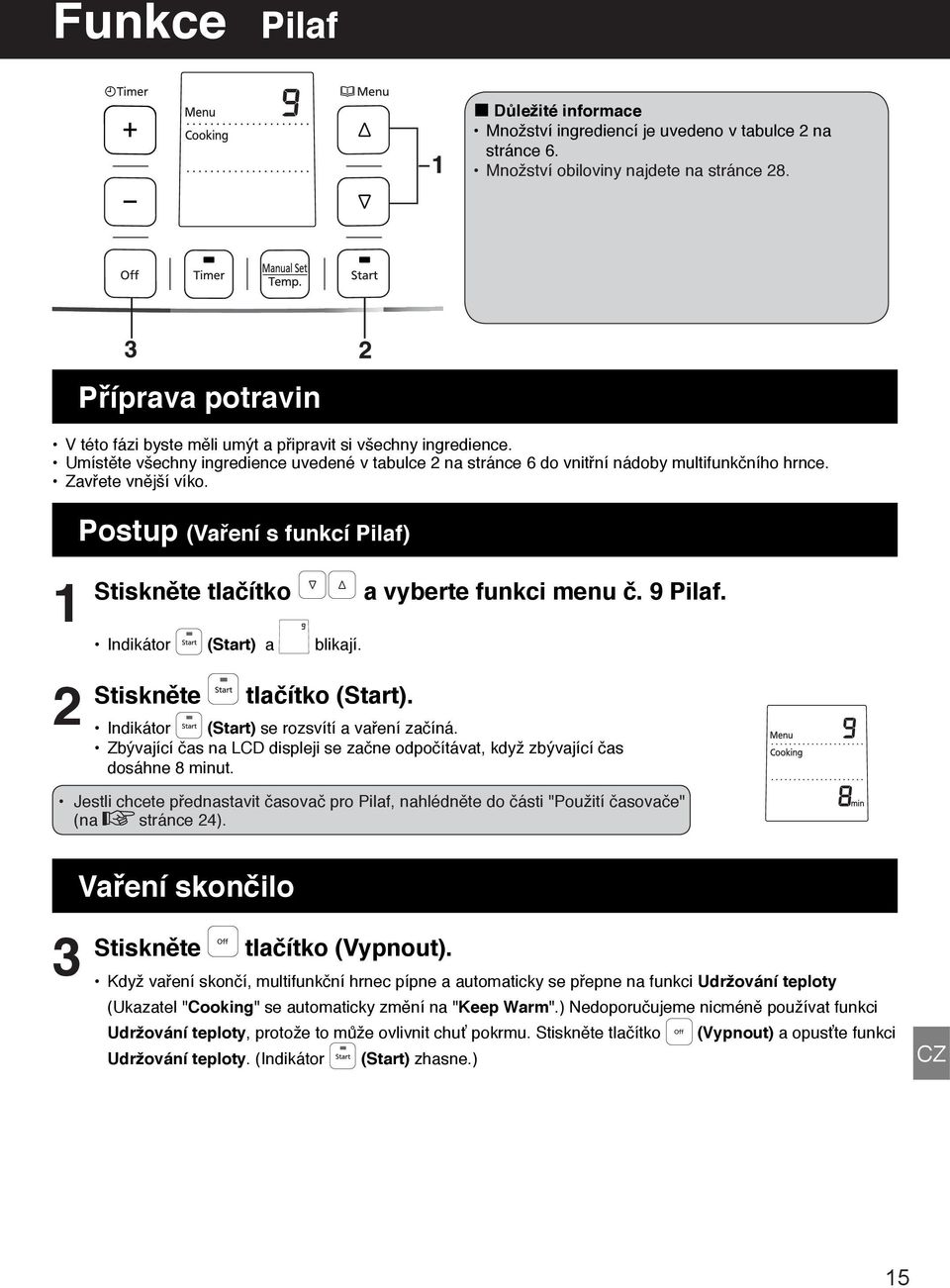 Zavřete vnější víko. Postup (Vaření s funkcí Pilaf) Stiskněte tlačítko a vyberte funkci menu č. 9 Pilaf. Indikátor (Start) a blikají. Indikátor (Start) se rozsvítí a vaření začíná.