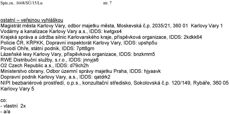 IDDS: 7ptt8gm Lázeňské lesy Karlovy Vary, příspěvková organizace, IDDS: bnzkmm5 RWE Distribuční služby, s.r.o., IDDS: jnnyjs6 O2 Czech Republic a.s., IDDS: d79ch2h Ministerstvo obrany, Odbor územní správy majetku Praha, IDDS: hjyaavk Dopravní podnik Karlovy Vary, a.