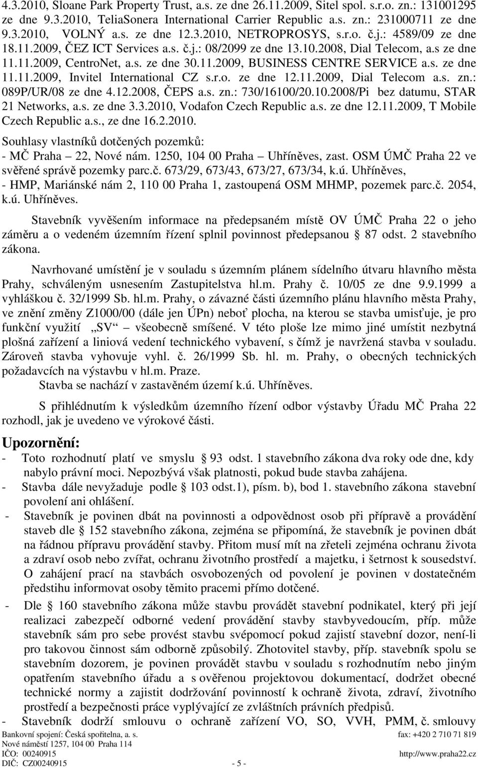 s. ze dne 11.11.2009, Invitel International CZ s.r.o. ze dne 12.11.2009, Dial Telecom a.s. zn.: 089P/UR/08 ze dne 4.12.2008, ČEPS a.s. zn.: 730/16100/20.10.2008/Pi bez datumu, STAR 21 Networks, a.s. ze dne 3.