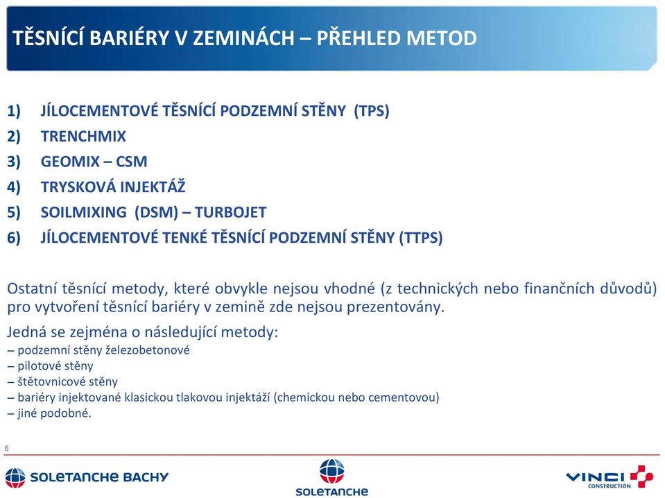 technických nebo finančních důvodů) pro vytvoření těsnící bariéry v zemině zde nejsou prezentovány.