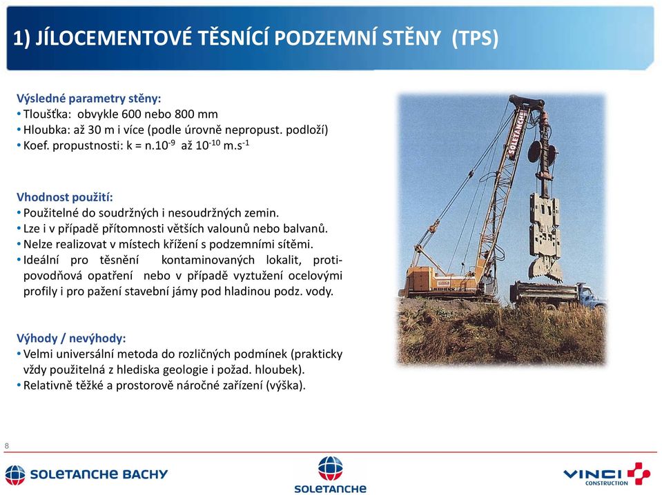 Nelze realizovat v místech křížení s podzemními sítěmi.