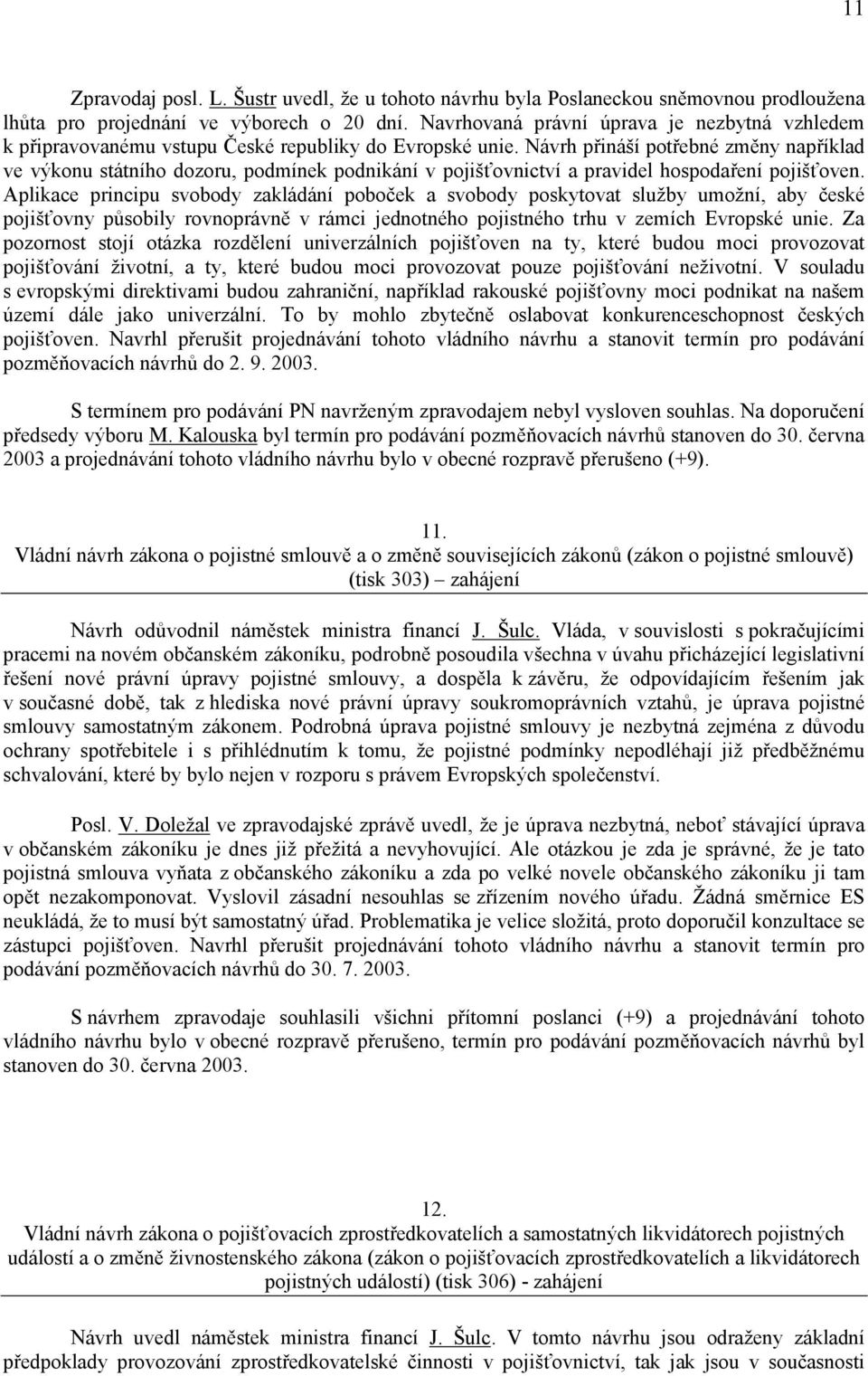 Návrh přináší potřebné změny například ve výkonu státního dozoru, podmínek podnikání v pojišťovnictví a pravidel hospodaření pojišťoven.