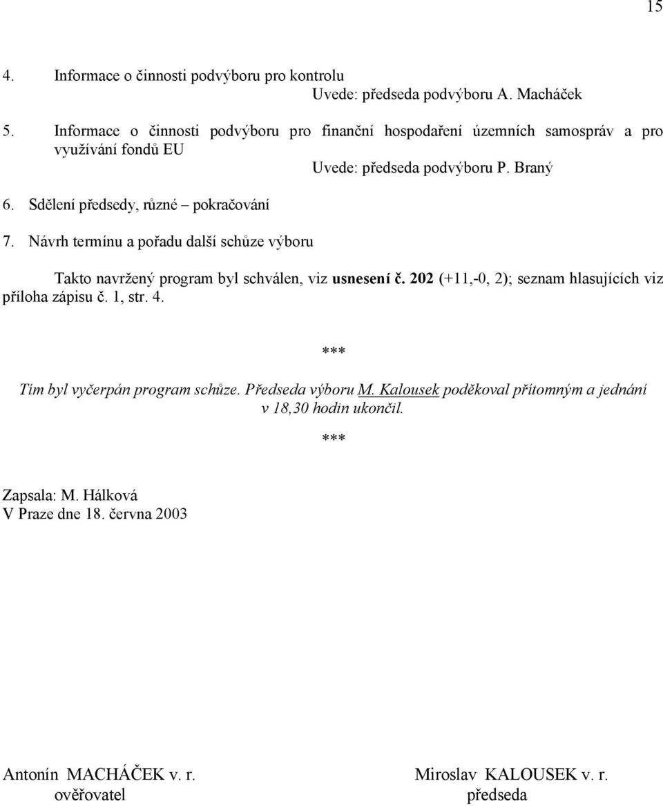 Sdělení předsedy, různé pokračování 7. Návrh termínu a pořadu další schůze výboru Takto navržený program byl schválen, viz usnesení č.