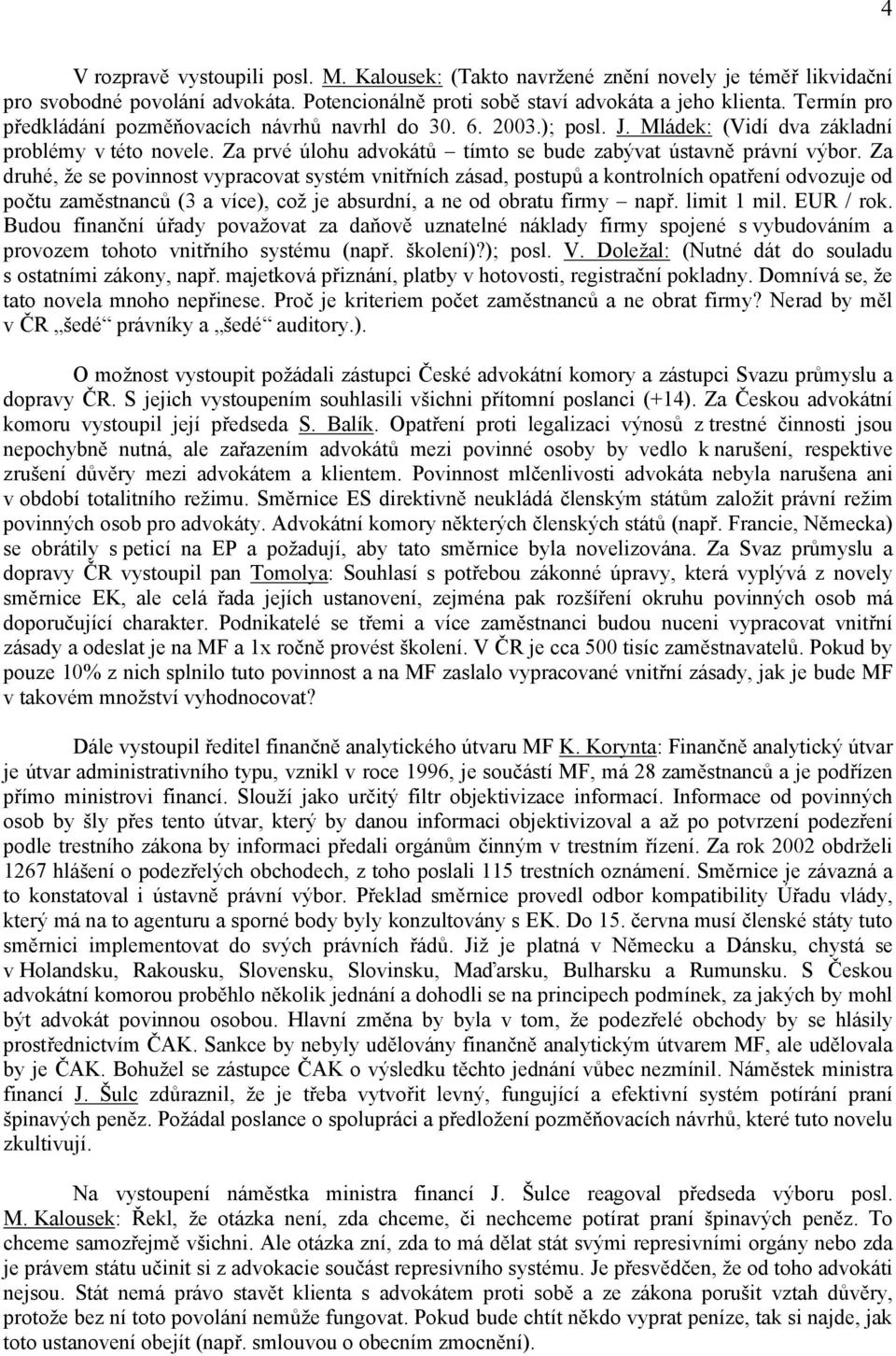Za druhé, že se povinnost vypracovat systém vnitřních zásad, postupů a kontrolních opatření odvozuje od počtu zaměstnanců (3 a více), což je absurdní, a ne od obratu firmy např. limit 1 mil.