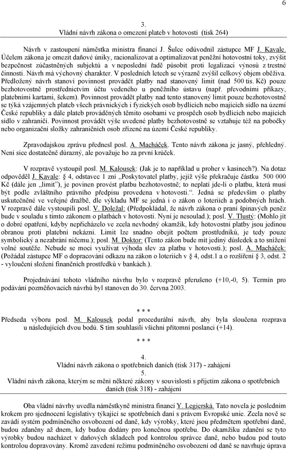 činnosti. Návrh má výchovný charakter. V posledních letech se výrazně zvýšil celkový objem oběživa. Předložený návrh stanoví povinnost provádět platby nad stanovený limit (nad 500 tis.