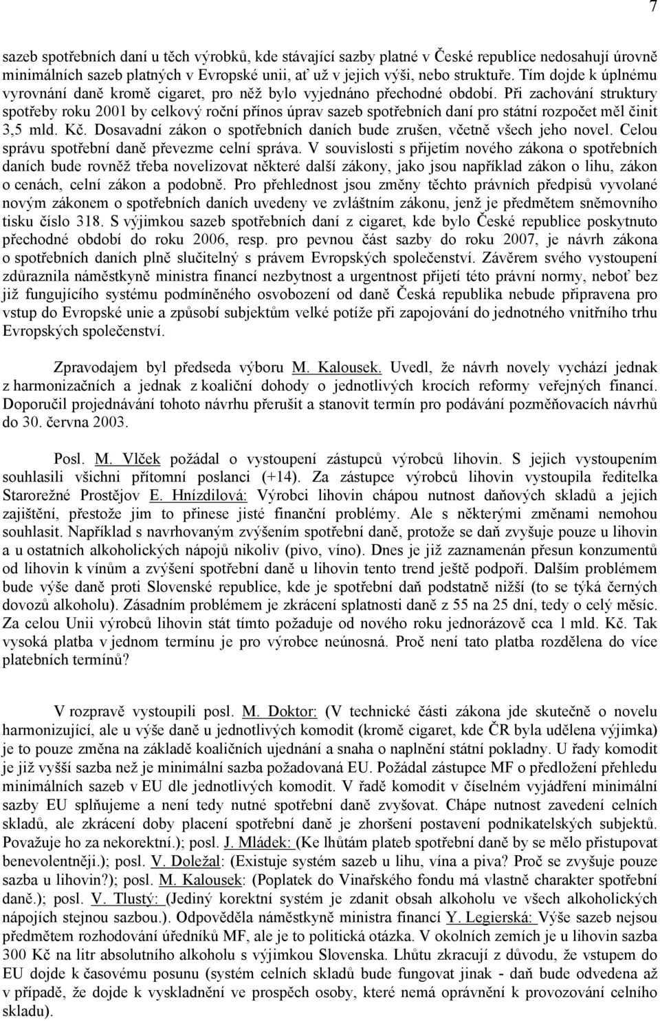 Při zachování struktury spotřeby roku 2001 by celkový roční přínos úprav sazeb spotřebních daní pro státní rozpočet měl činit 3,5 mld. Kč.
