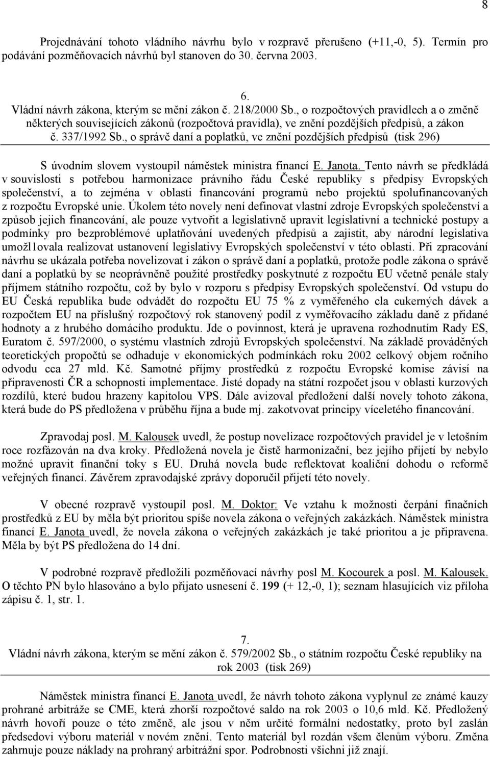 , o správě daní a poplatků, ve znění pozdějších předpisů (tisk 296) S úvodním slovem vystoupil náměstek ministra financí E. Janota.