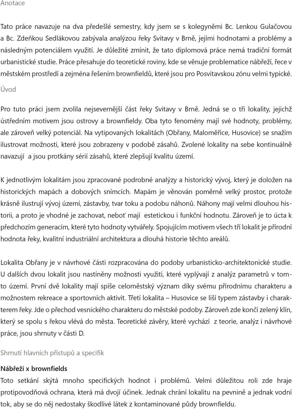 Je důležité zmínit, že tato diplomová práce nemá tradiční formát urbanistické studie.