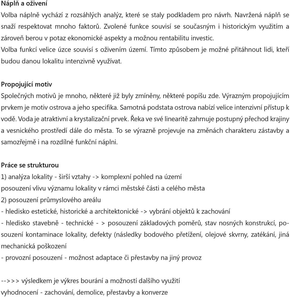 Tímto způsobem je možné přitáhnout lidi, kteří budou danou lokalitu intenzivně využívat. Propojující motiv Společných motivů je mnoho, některé již byly zmíněny, některé popíšu zde.
