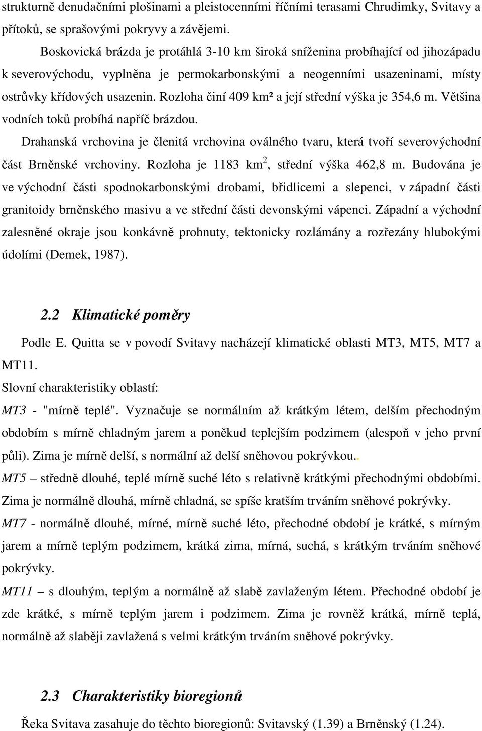 Rozloha činí 409 km² a její střední výška je 354,6 m. Většina vodních toků probíhá napříč brázdou.