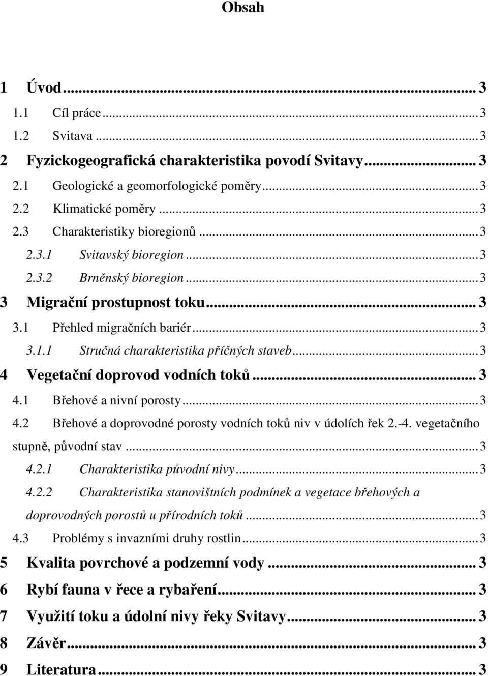 ..3 4 Vegetační doprovod vodních toků... 3 4.1 Břehové a nivní porosty...3 4.2 Břehové a doprovodné porosty vodních toků niv v údolích řek 2.-4. vegetačního stupně, původní stav...3 4.2.1 Charakteristika původní nivy.