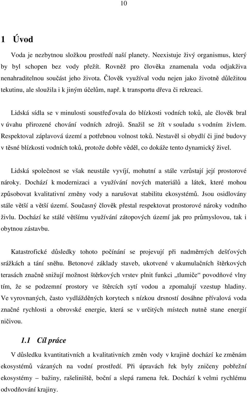 k transportu dřeva či rekreaci. Lidská sídla se v minulosti soustřeďovala do blízkosti vodních toků, ale člověk bral v úvahu přirozené chování vodních zdrojů. Snažil se žít v souladu s vodním živlem.