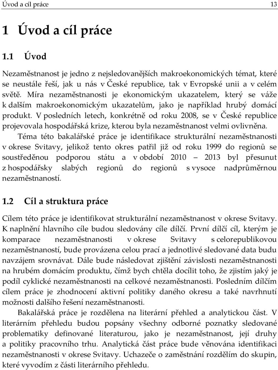 Míra nezaměstnanosti je ekonomickým ukazatelem, který se váže k dalším makroekonomickým ukazatelům, jako je například hrubý domácí produkt.