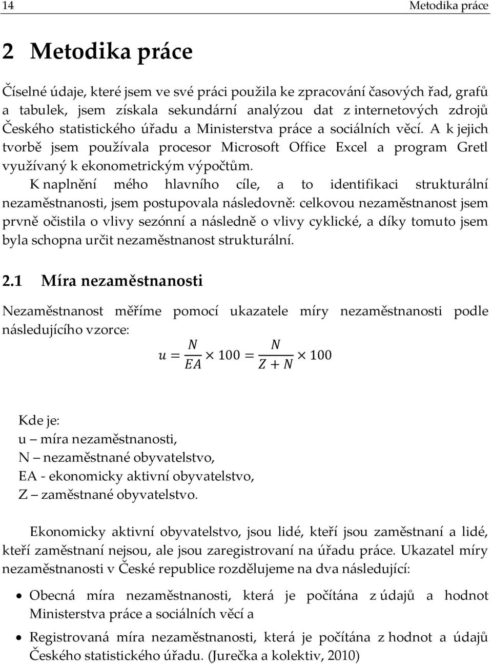 K naplnění mého hlavního cíle, a to identifikaci strukturální nezaměstnanosti, jsem postupovala následovně: celkovou nezaměstnanost jsem prvně očistila o vlivy sezónní a následně o vlivy cyklické, a