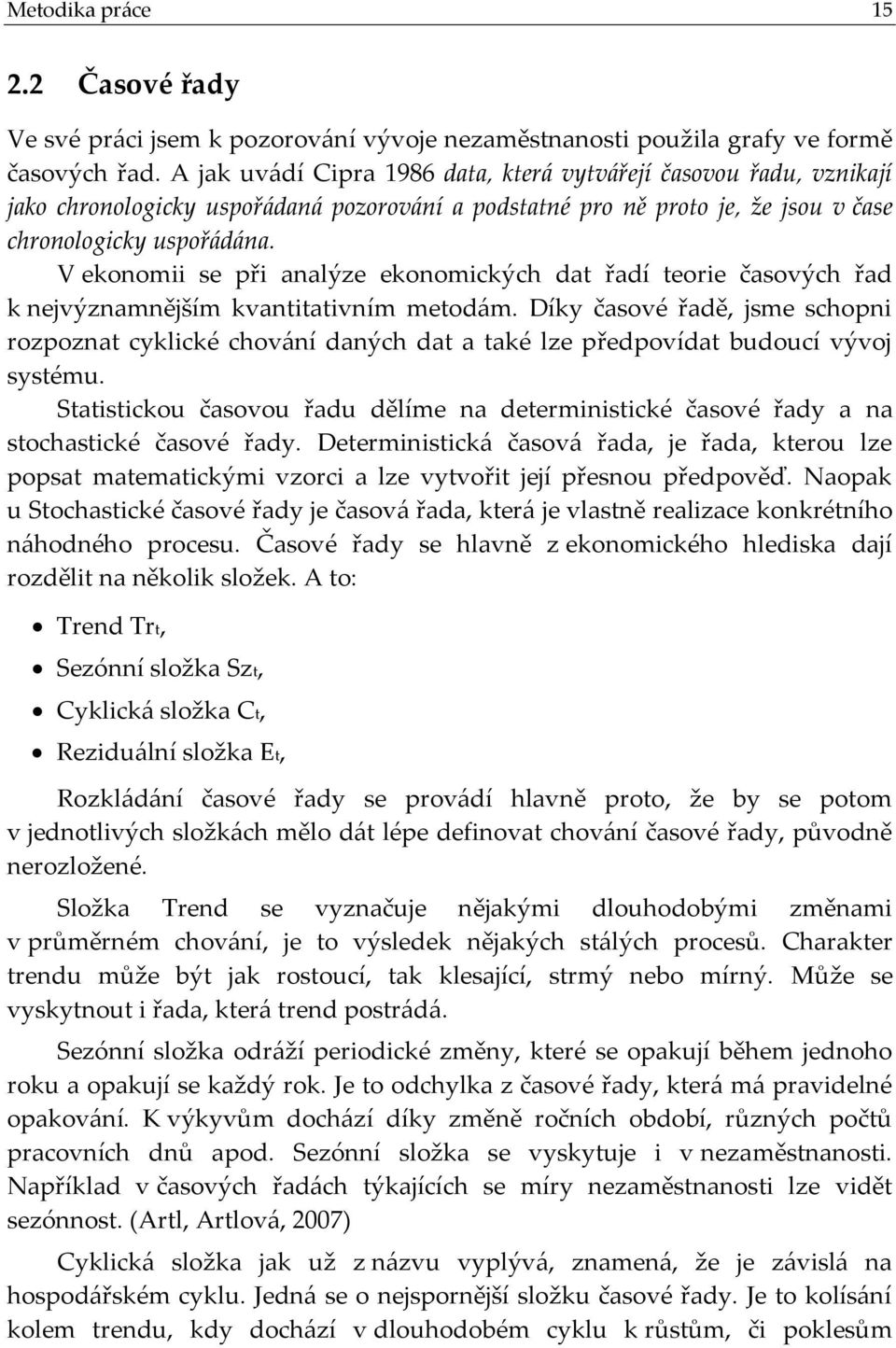 V ekonomii se při analýze ekonomických dat řadí teorie časových řad k nejvýznamnějším kvantitativním metodám.