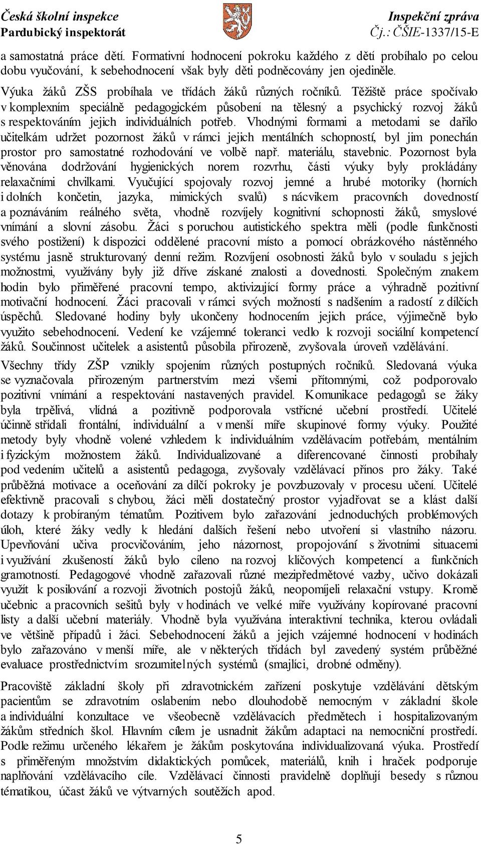 Těžiště práce spočívalo v komplexním speciálně pedagogickém působení na tělesný a psychický rozvoj žáků s respektováním jejich individuálních potřeb.