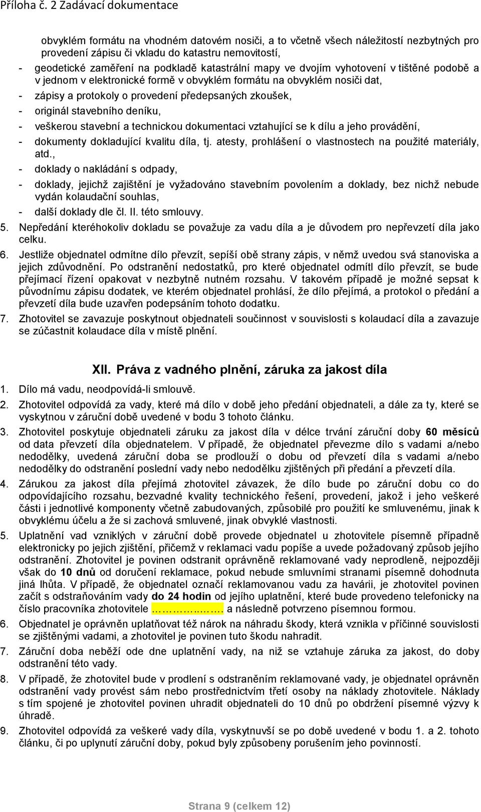 veškerou stavební a technickou dokumentaci vztahující se k dílu a jeho provádění, - dokumenty dokladující kvalitu díla, tj. atesty, prohlášení o vlastnostech na použité materiály, atd.