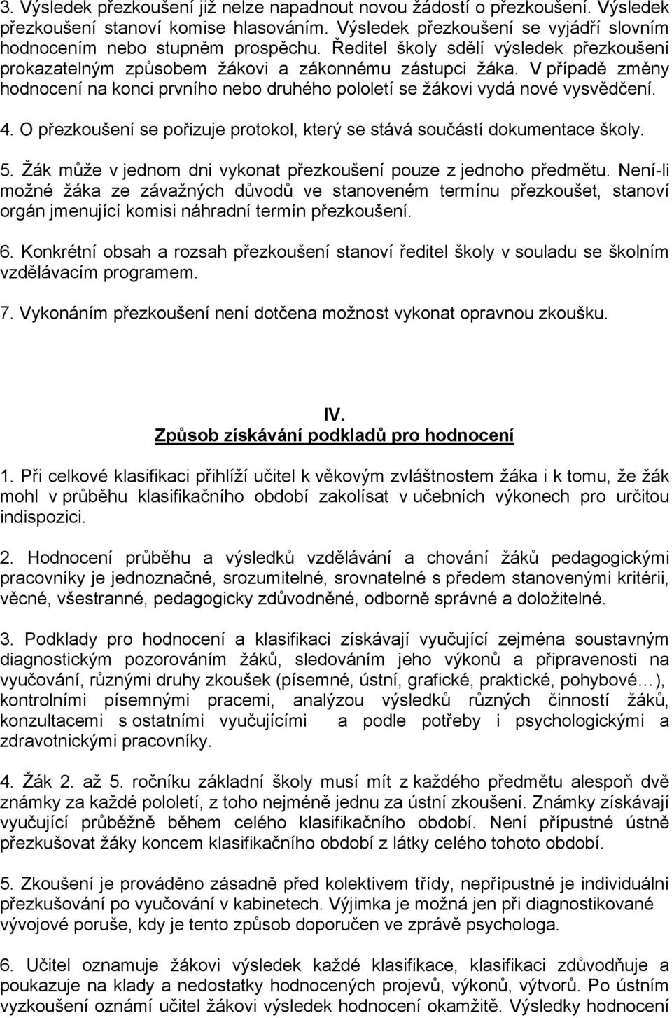 O přezkoušení se pořizuje protokol, který se stává součástí dokumentace školy. 5. Žák může v jednom dni vykonat přezkoušení pouze z jednoho předmětu.