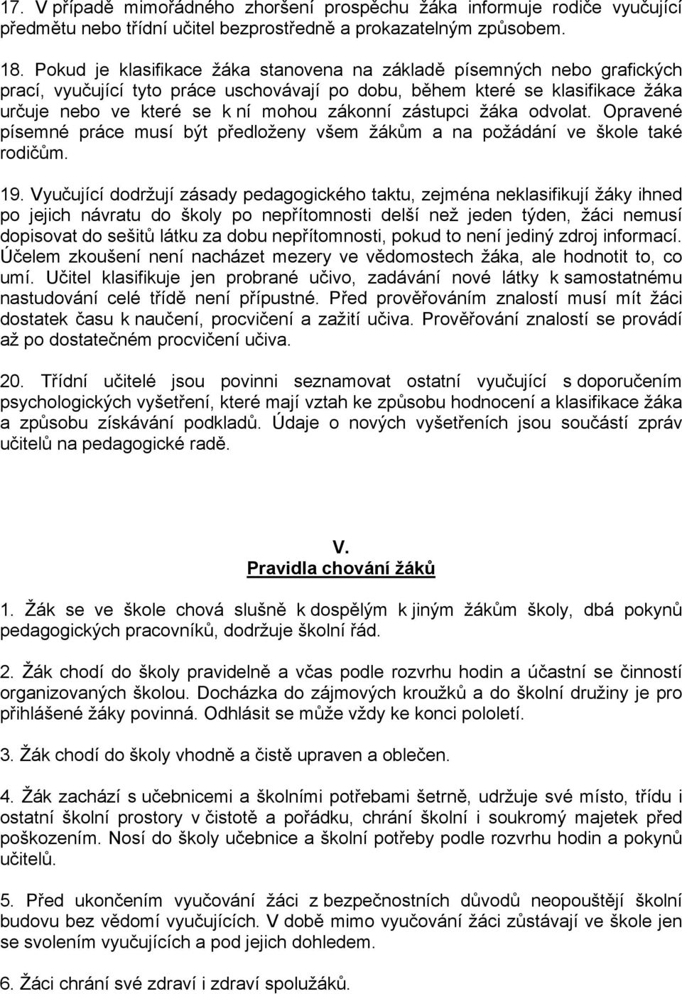 zástupci žáka odvolat. Opravené písemné práce musí být předloženy všem žákům a na požádání ve škole také rodičům. 19.