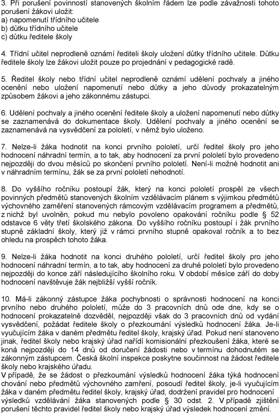 Ředitel školy nebo třídní učitel neprodleně oznámí udělení pochvaly a jiného ocenění nebo uložení napomenutí nebo důtky a jeho důvody prokazatelným způsobem žákovi a jeho zákonnému zástupci. 6.