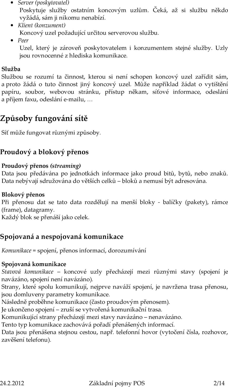 Služba Službou se rozumí ta činnost, kterou si není schopen koncový uzel zařídit sám, a proto žádá o tuto činnost jiný koncový uzel.