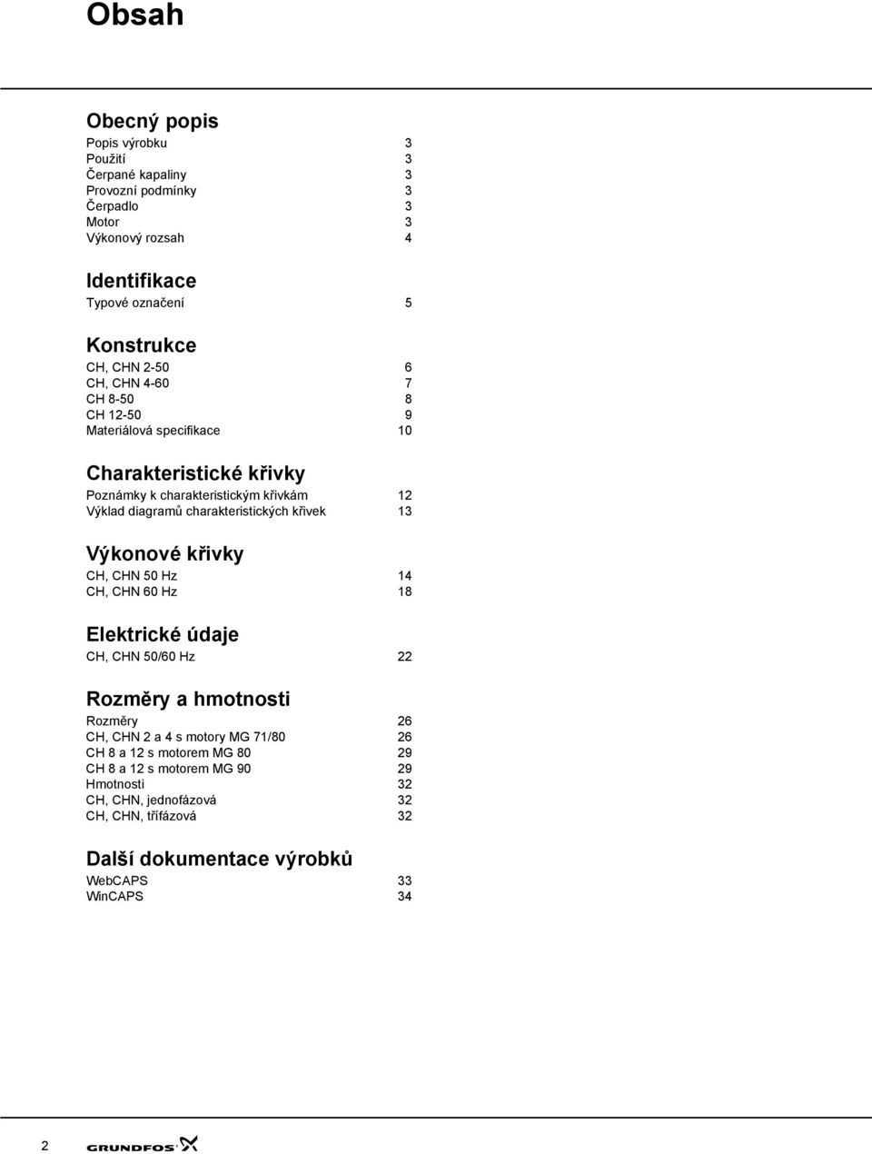 diagramů charakteristických křivek 13 Výkonové křivky 5 z 14 6 z 18 Elektrické údaje 5/6 z 22 Rozměry a hmotnosti Rozměry 26 2 a 4 s motory