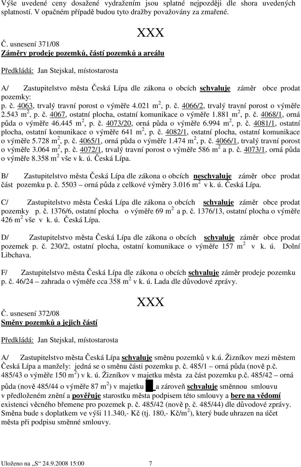 021 m 2, p. č. 4066/2, trvalý travní porost o výměře 2.543 m 2, p. č. 4067, ostatní plocha, ostatní komunikace o výměře 1.881 m 2, p. č. 4068/1, orná půda o výměře 46.445 m 2, p. č. 4073/20, orná půda o výměře 6.